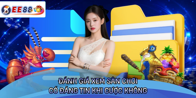 Đánh giá xem sân chơi có đáng tin khi cược không