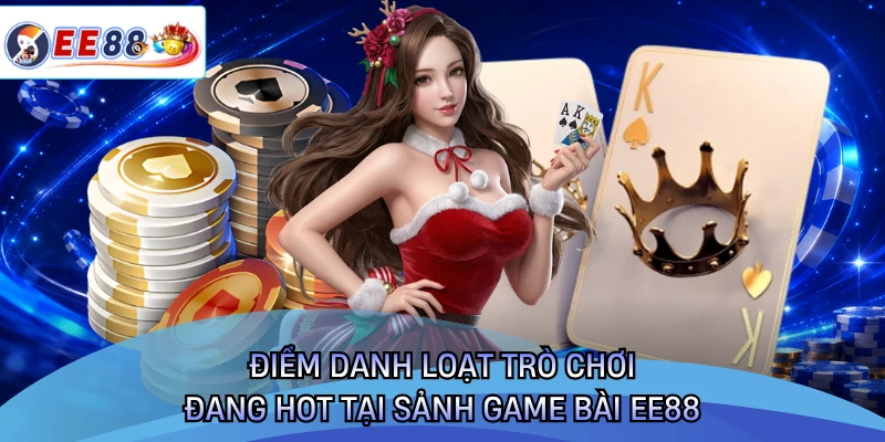 Điểm danh loạt trò chơi đang hot tại sảnh game bài EE88