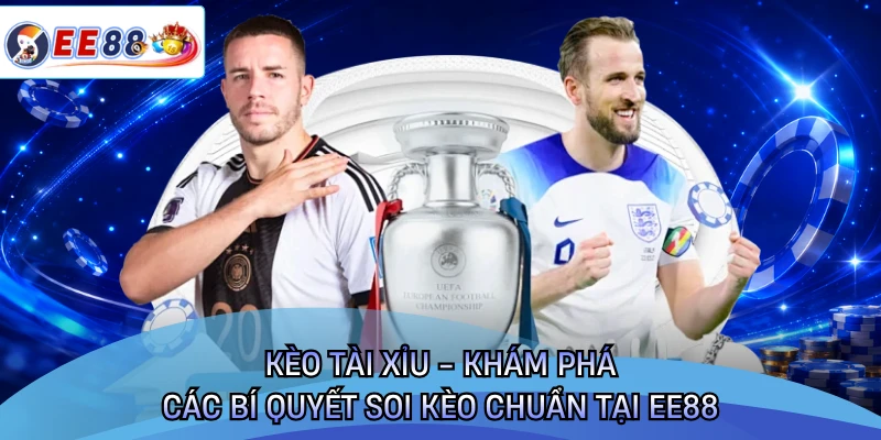 Kèo Tài Xỉu - Khám Phá Các Bí Quyết Soi Kèo Chuẩn Tại EE88