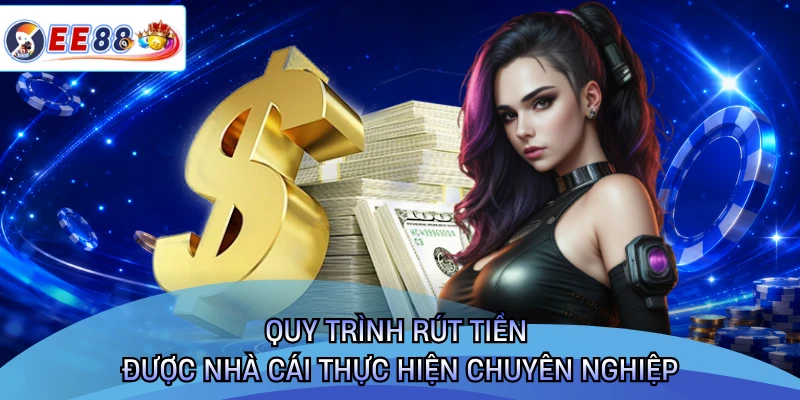 Quy trình rút tiền được nhà cái thực hiện chuyên nghiệp