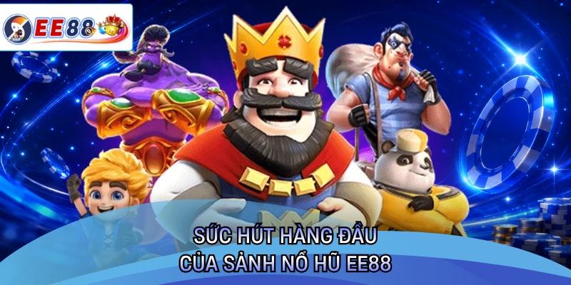 Sức hút hàng đầu của sảnh nổ hũ EE88