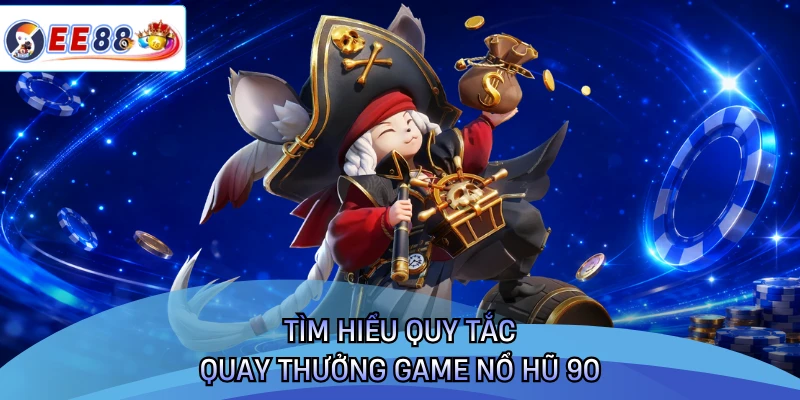 Tìm hiểu quy tắc quay thưởng game nổ hũ 90
