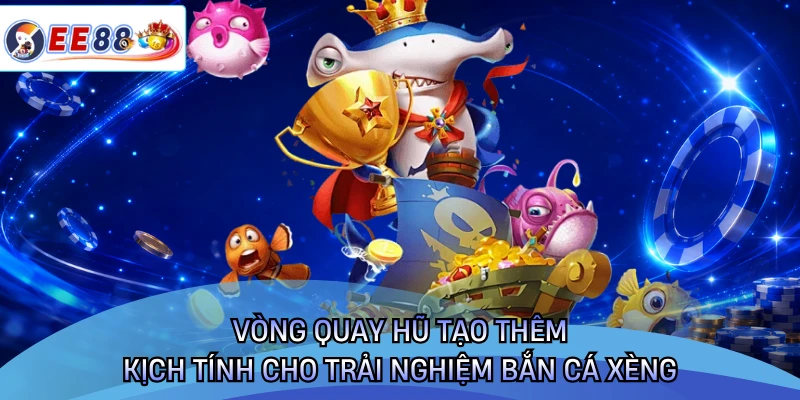 Vòng quay hũ tạo thêm kịch tính cho trải nghiệm bắn cá xèng